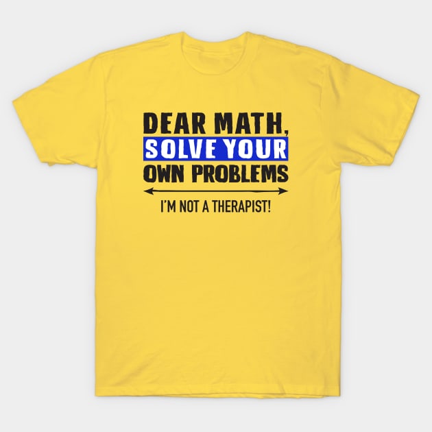 Dear Math Solve Your Own Problems T-Shirt by DubyaTee